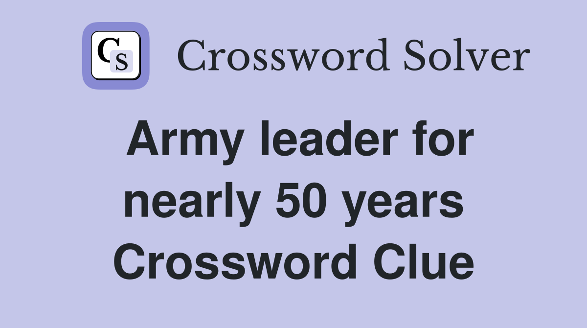 Army leader for nearly 50 years Crossword Clue