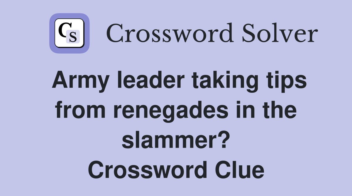 Army leader taking tips from renegades in the slammer? Crossword Clue