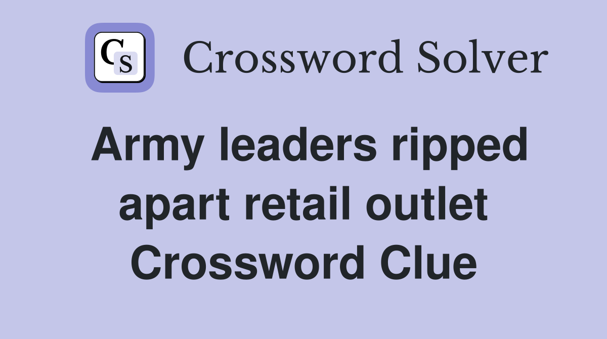 Army leaders ripped apart retail outlet Crossword Clue