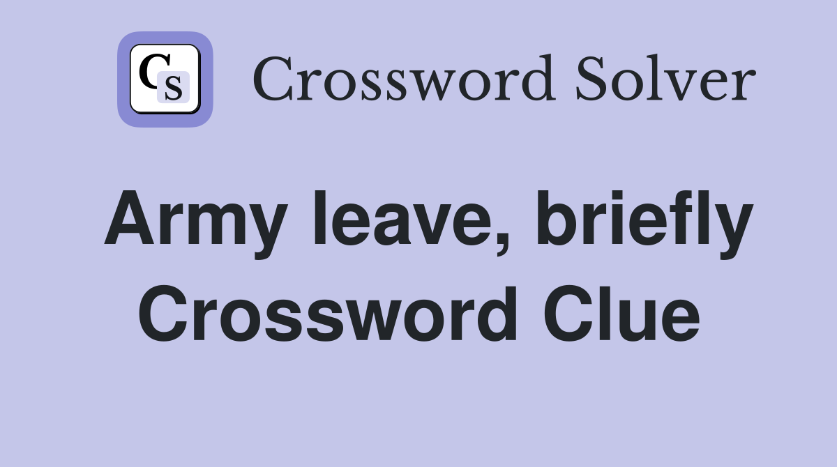 Army leave, briefly Crossword Clue