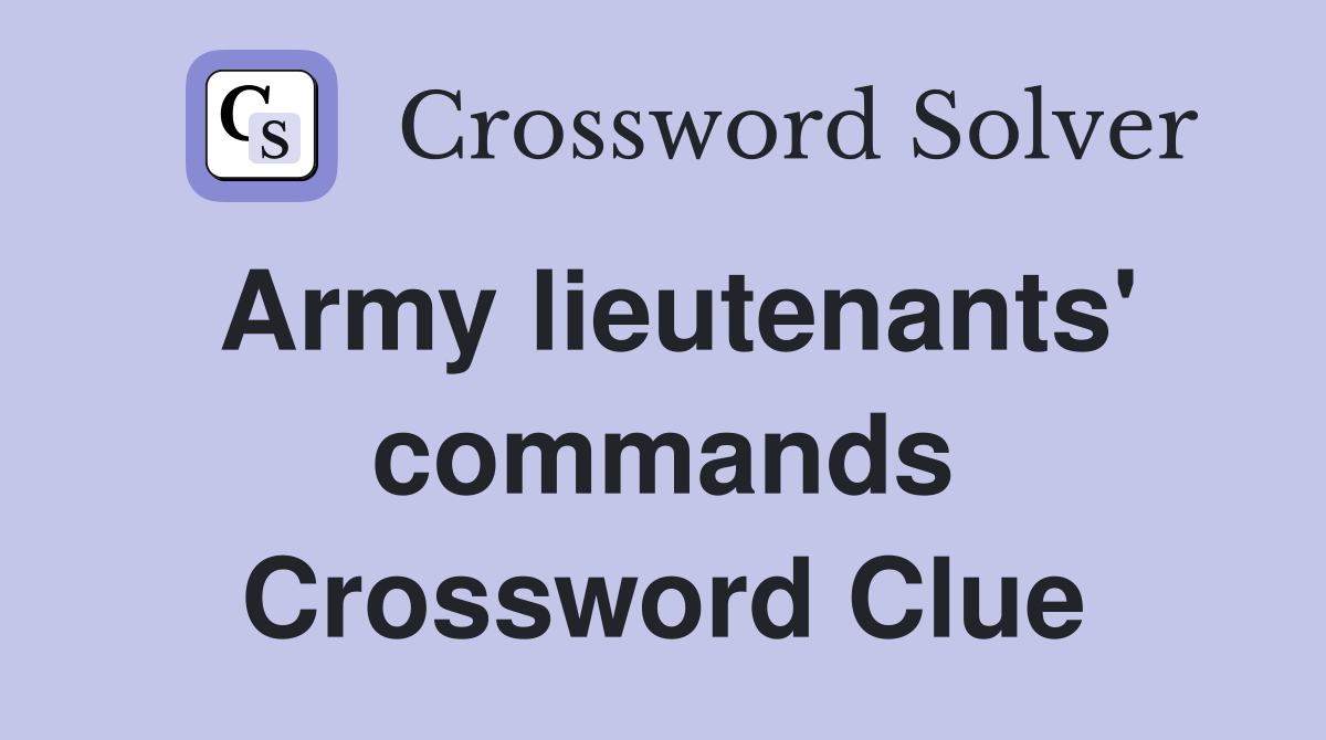 Army lieutenants' commands Crossword Clue