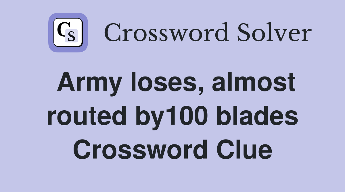 Army loses, almost routed by100 blades Crossword Clue