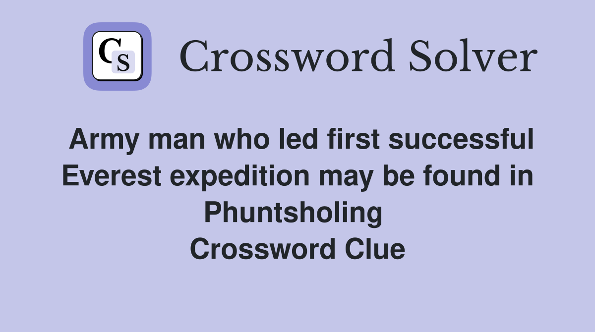 Army man who led first successful Everest expedition may be found in Phuntsholing  Crossword Clue