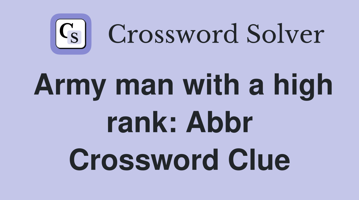 Army man with a high rank: Abbr Crossword Clue Answers Crossword