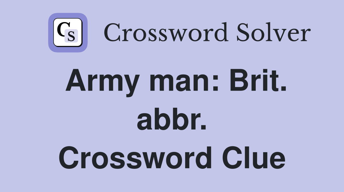 Army man: Brit. abbr. Crossword Clue