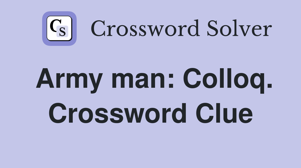 Army man: Colloq. Crossword Clue