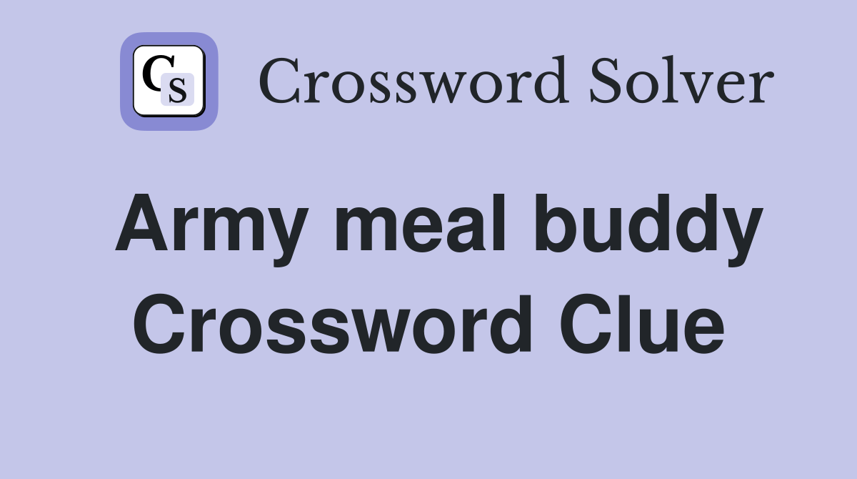 Army meal buddy Crossword Clue