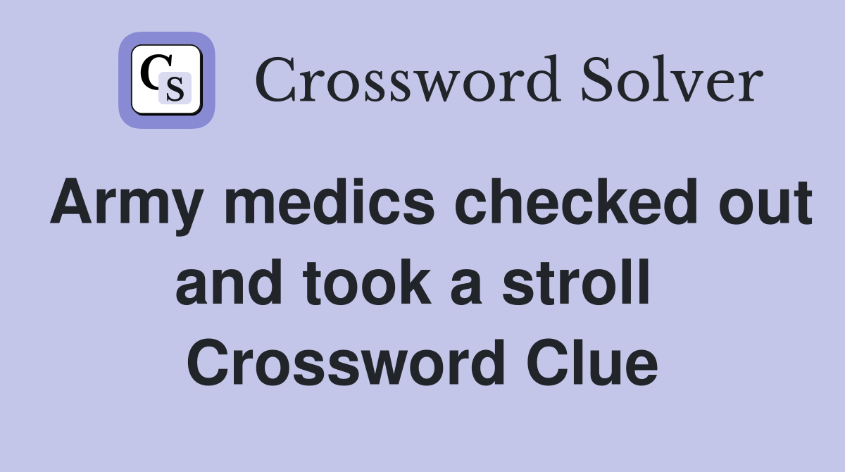 Army medics checked out and took a stroll  Crossword Clue