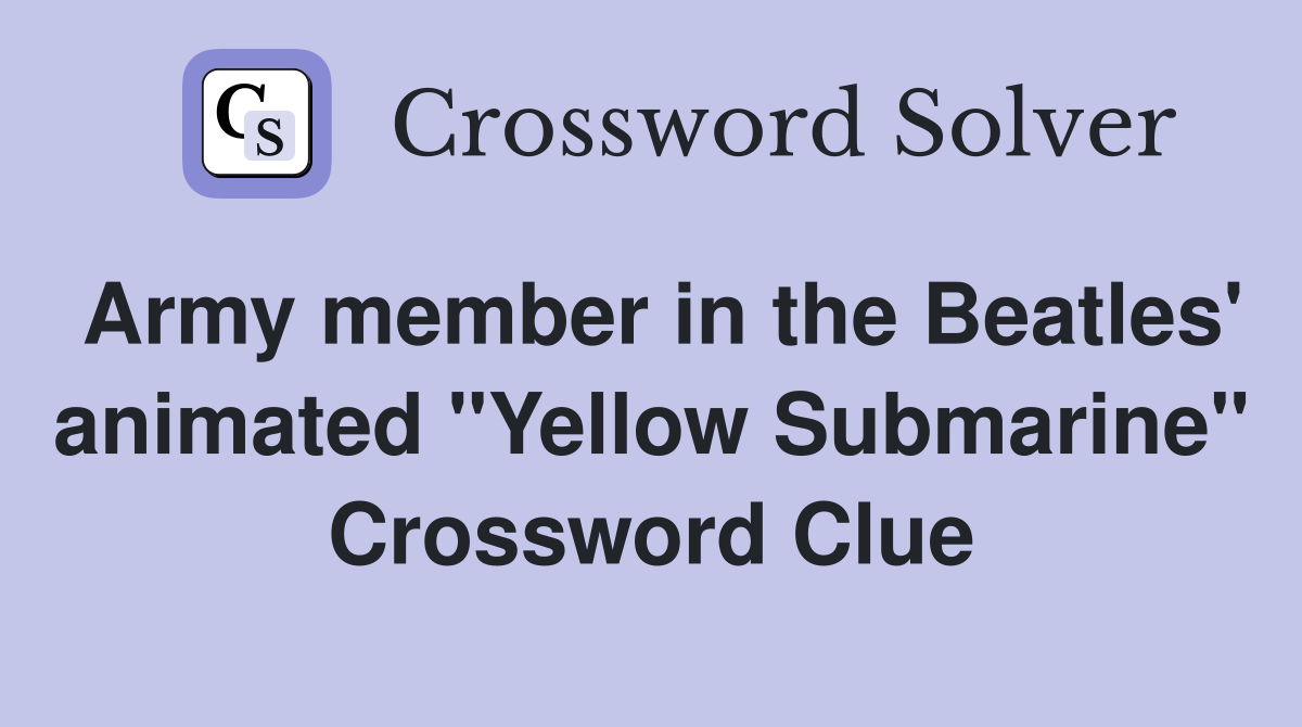 Army member in the Beatles' animated "Yellow Submarine" Crossword Clue