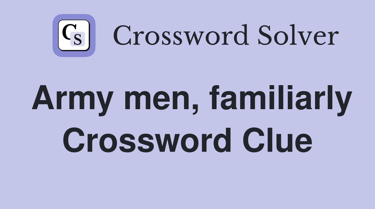 Army men, familiarly Crossword Clue