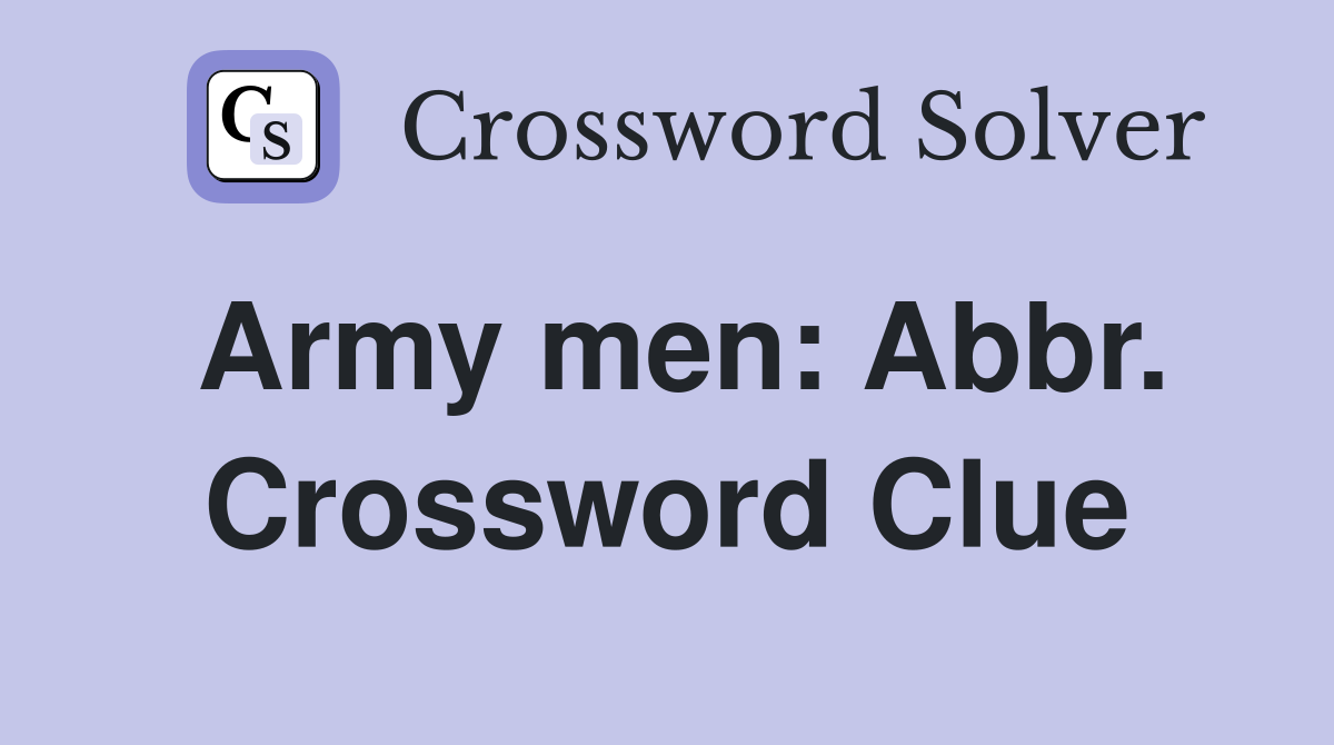 Army men: Abbr. Crossword Clue
