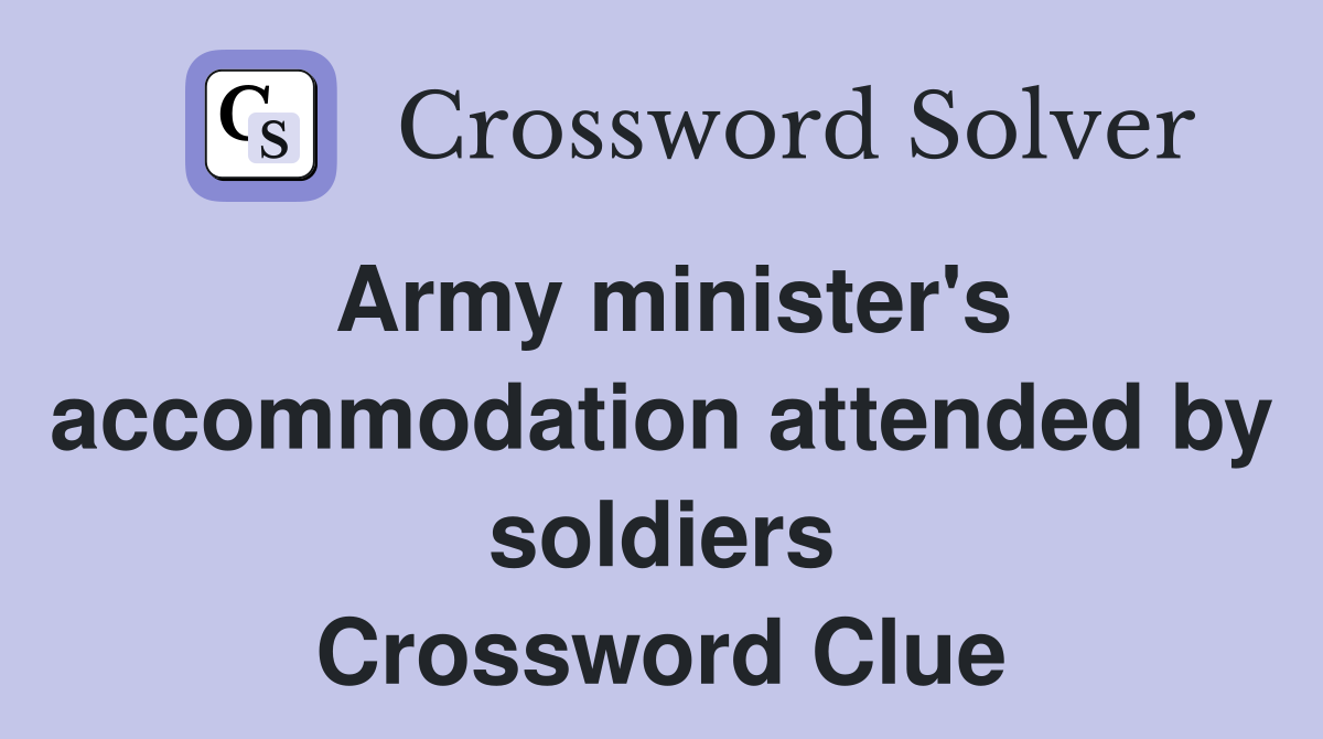 Army minister's accommodation attended by soldiers Crossword Clue