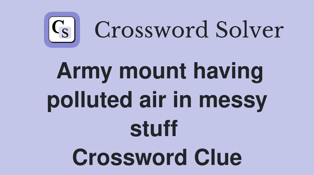 Army mount having polluted air in messy stuff  Crossword Clue