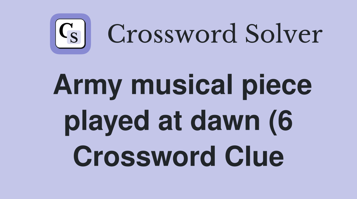 Army musical piece played at dawn (6) Crossword Clue Answers Army musical piece played at dawn (6) Crossword Clue Answers