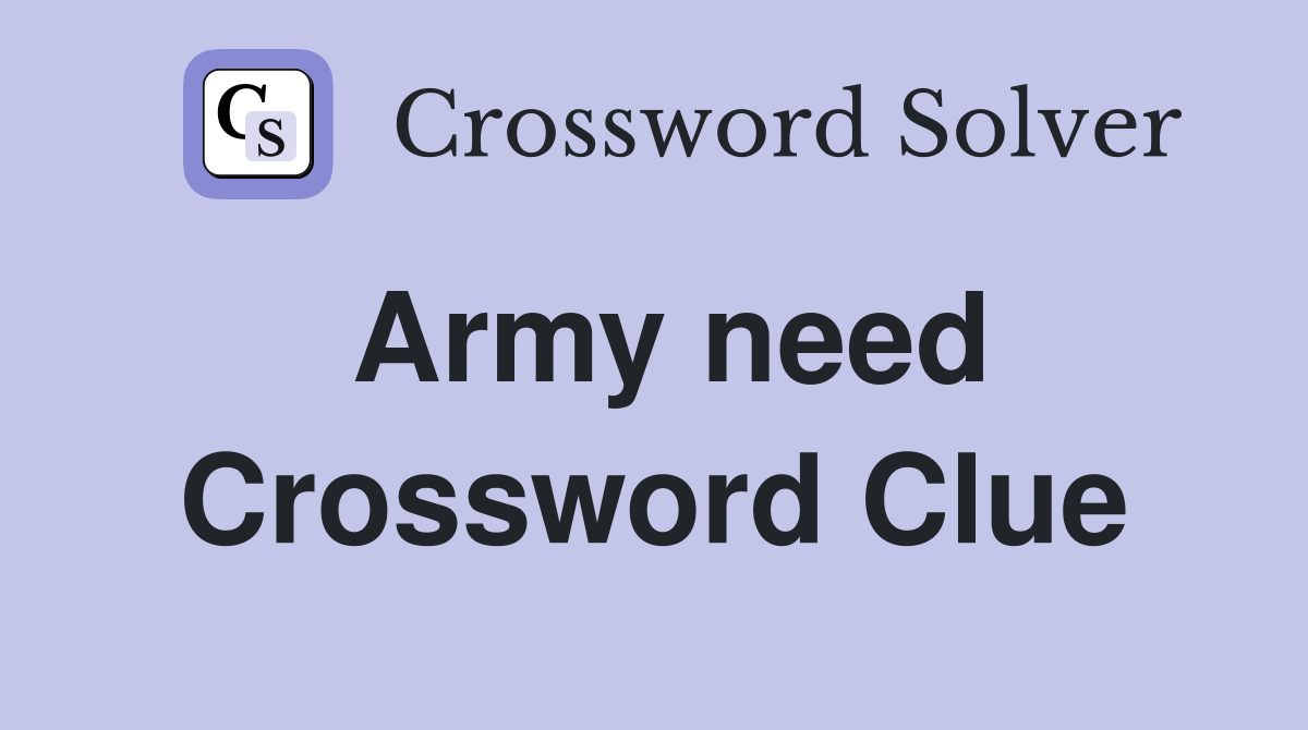 Army need Crossword Clue