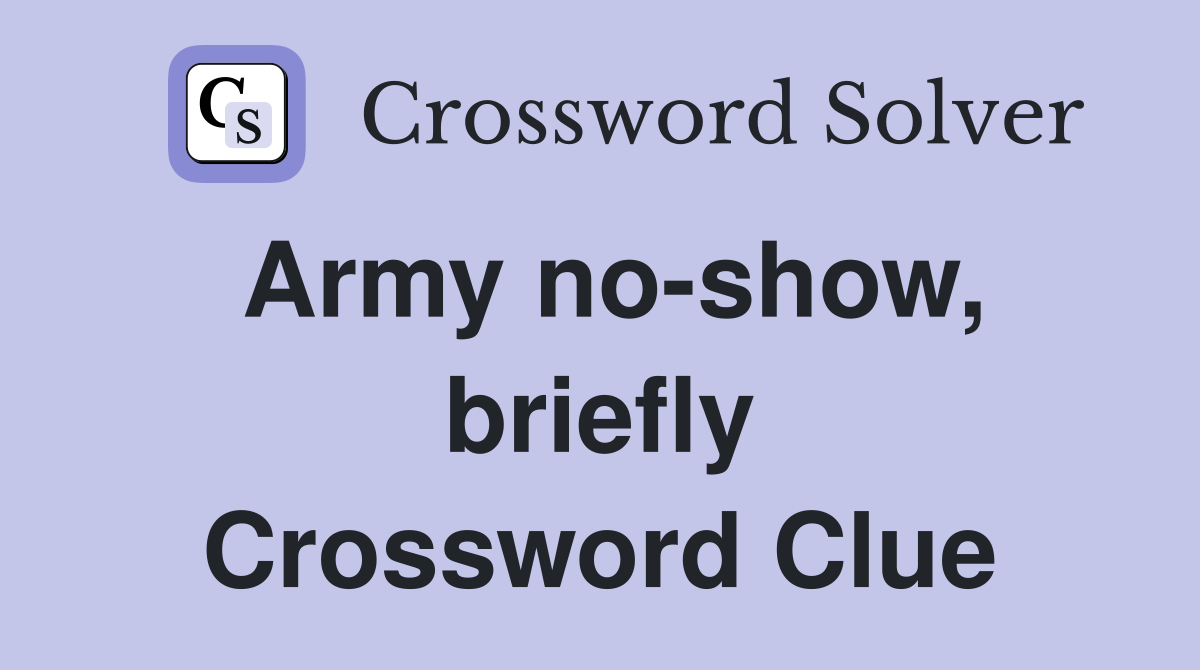Army no-show, briefly Crossword Clue