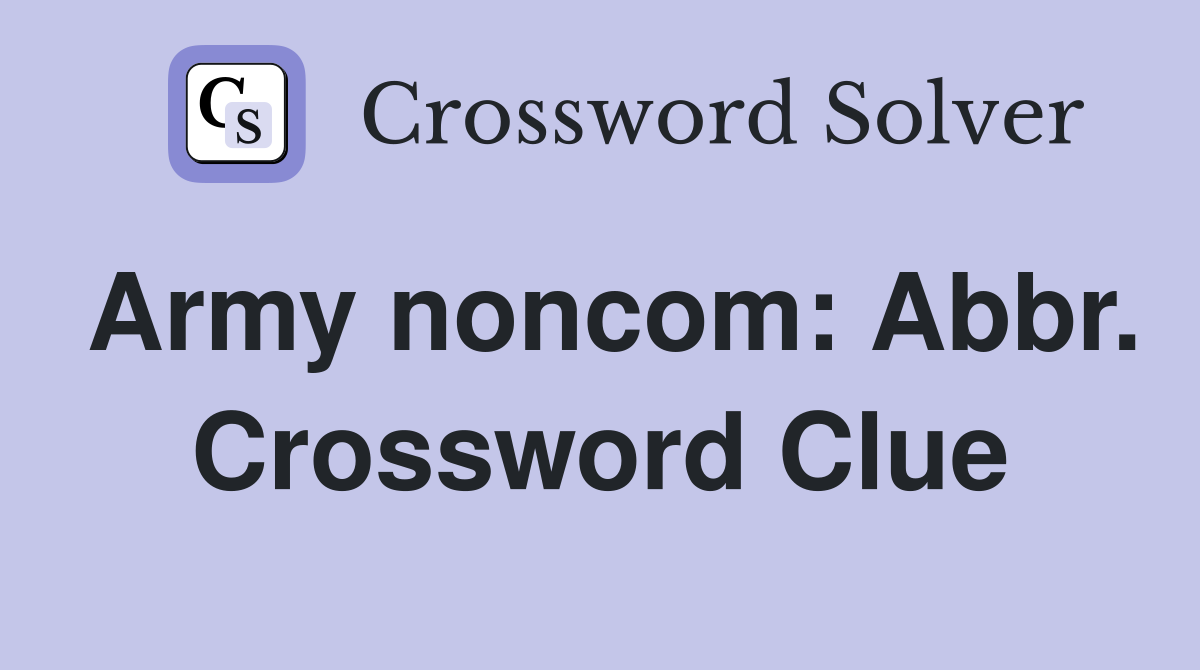 Army noncom: Abbr. Crossword Clue