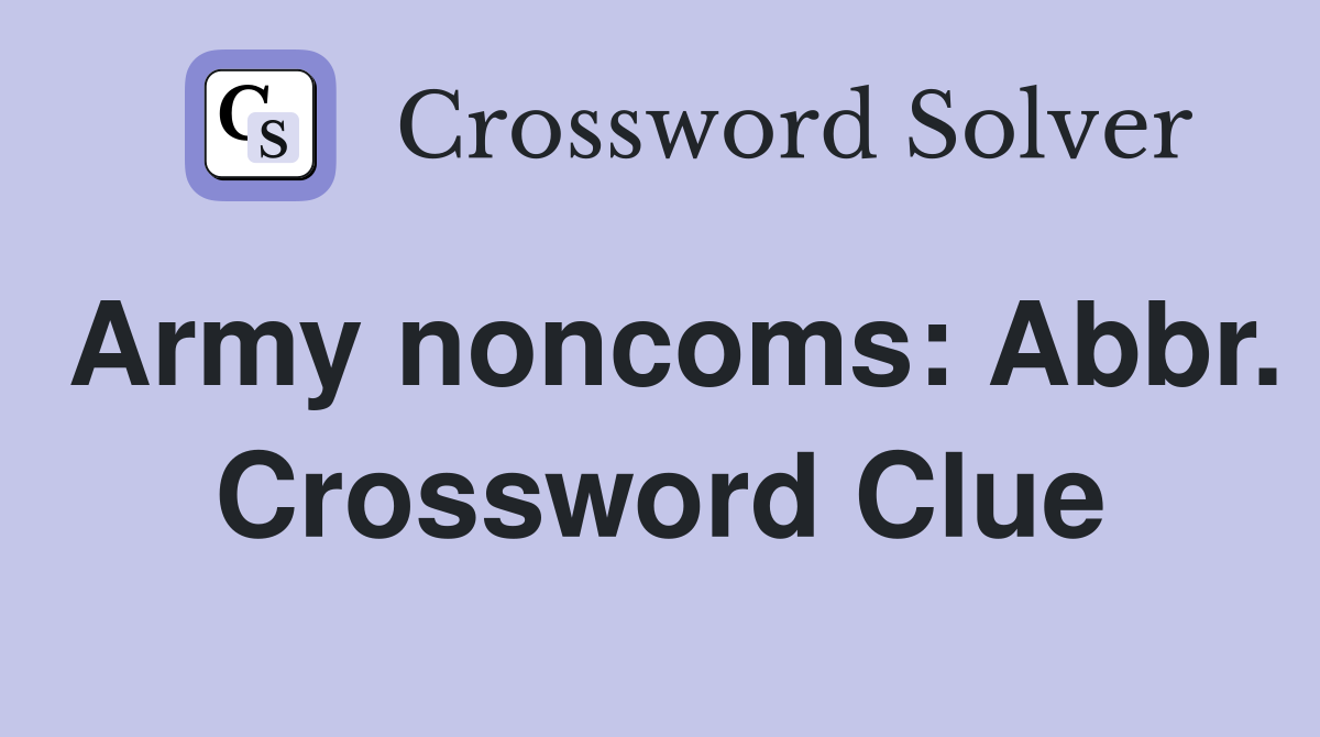Army noncoms: Abbr. Crossword Clue