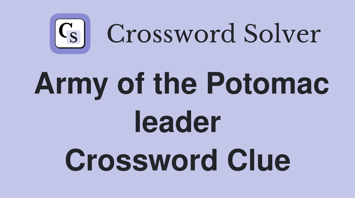 Army of the Potomac leader Crossword Clue