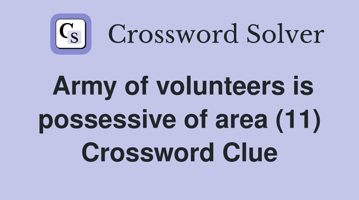 Army of volunteers is possessive of area (11) Crossword Clue