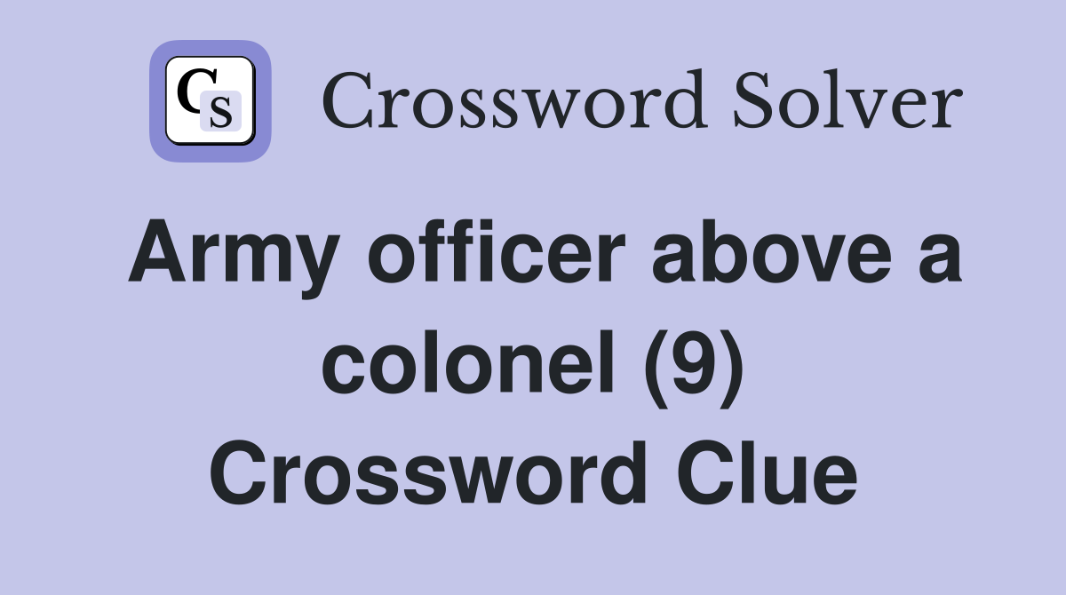 Army officer above a colonel (9) Crossword Clue