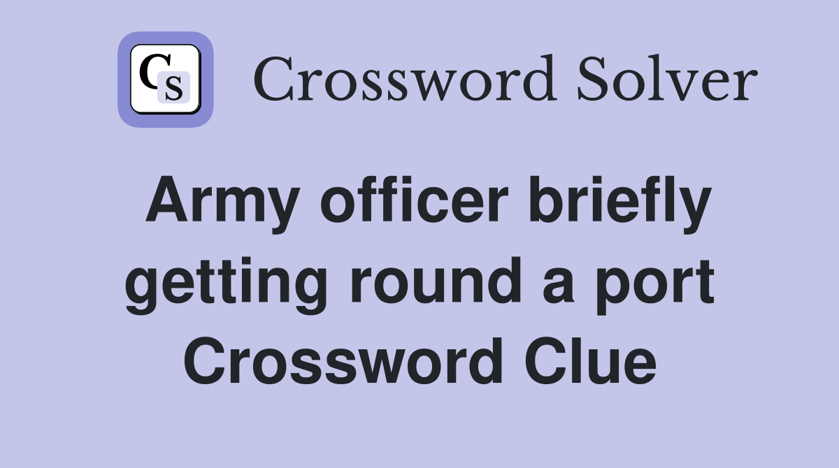 Army officer briefly getting round a port Crossword Clue