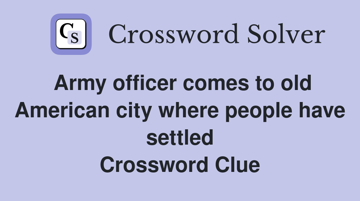 Army officer comes to old American city where people have settled Crossword Clue
