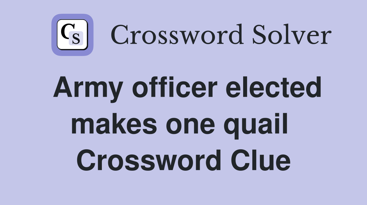 Army officer elected makes one quail  Crossword Clue