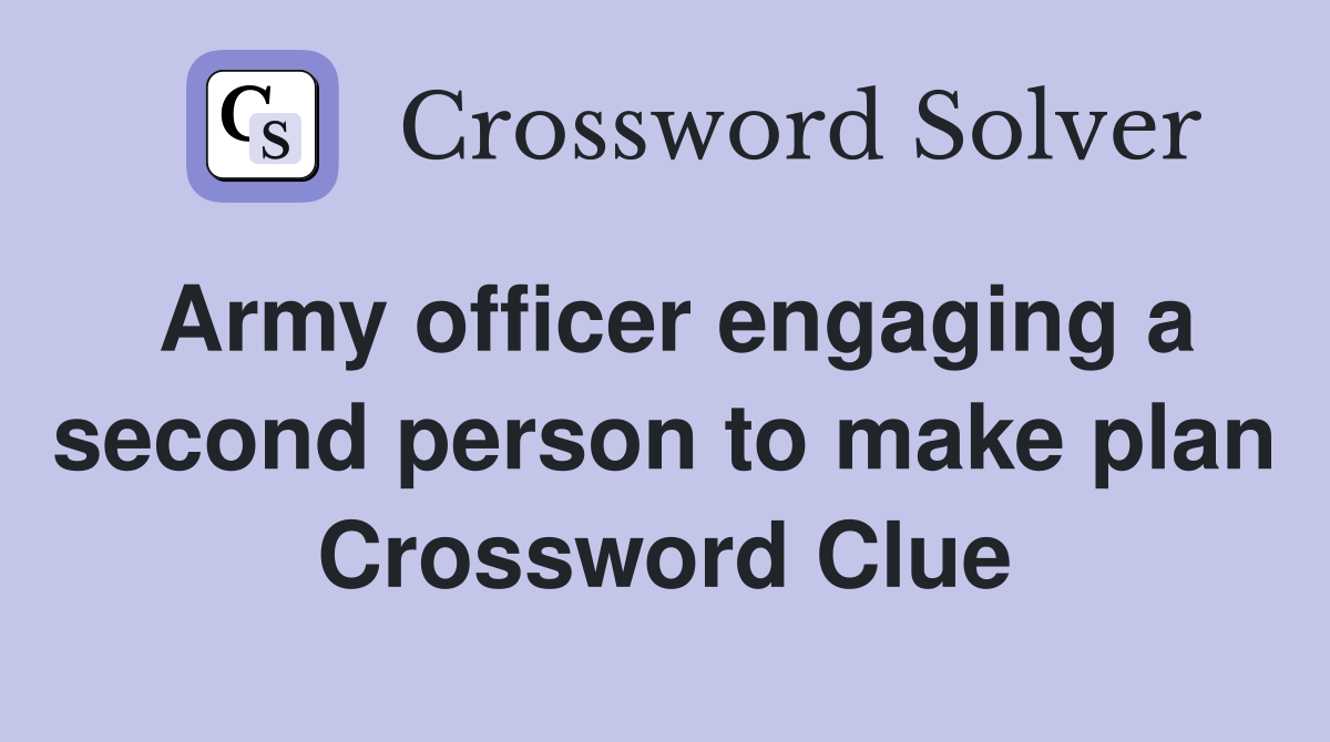 Army officer engaging a second person to make plan Crossword Clue