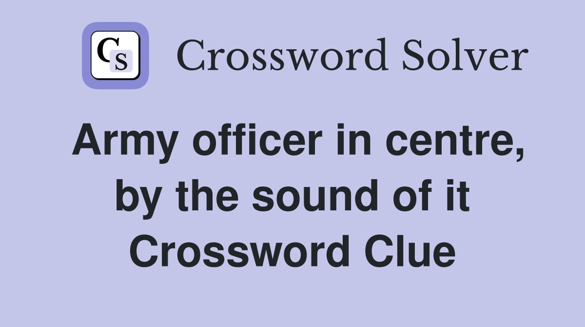 Army officer in centre, by the sound of it Crossword Clue
