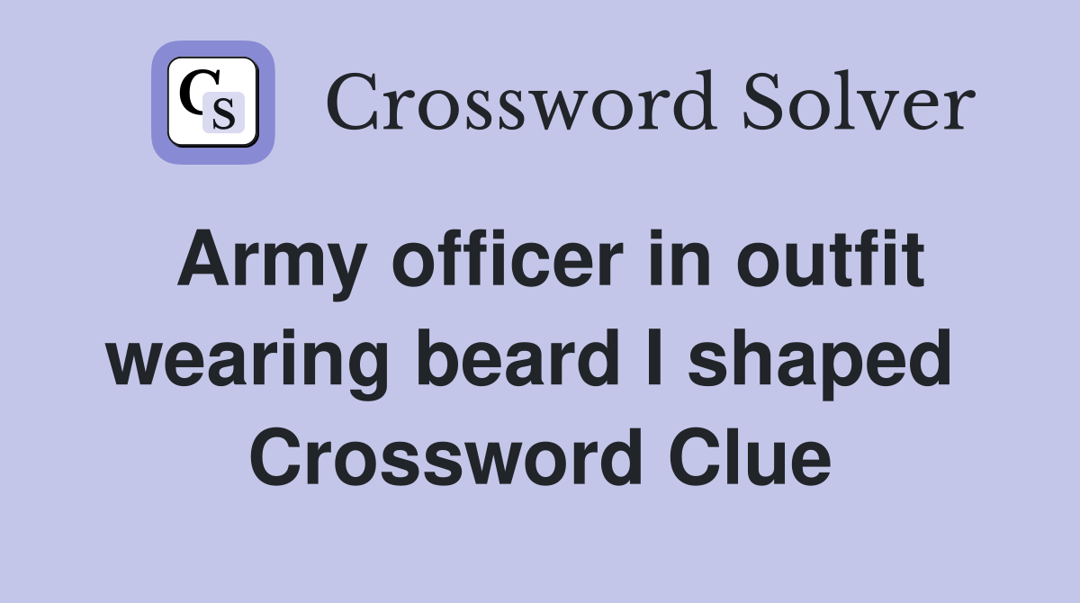 Army officer in outfit wearing beard I shaped  Crossword Clue