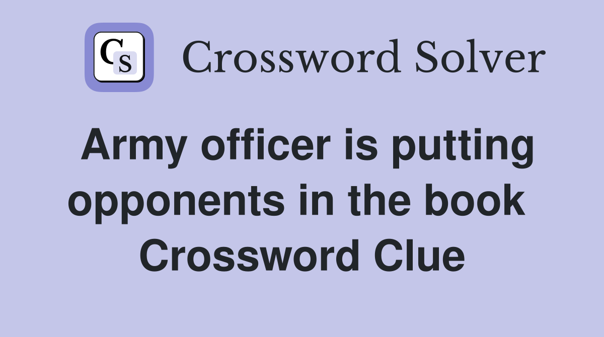 Army officer is putting opponents in the book  Crossword Clue