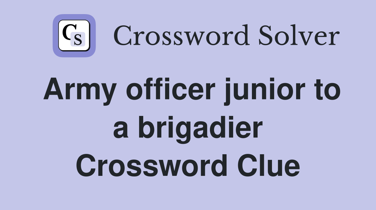 Army officer junior to a brigadier Crossword Clue