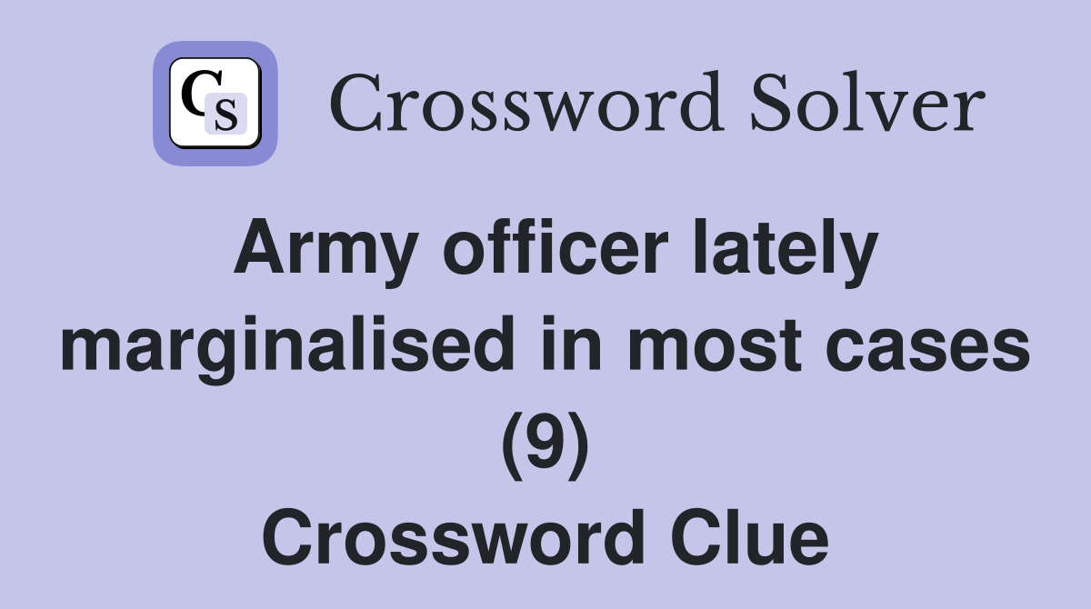 Army officer lately marginalised in most cases (9) Crossword Clue