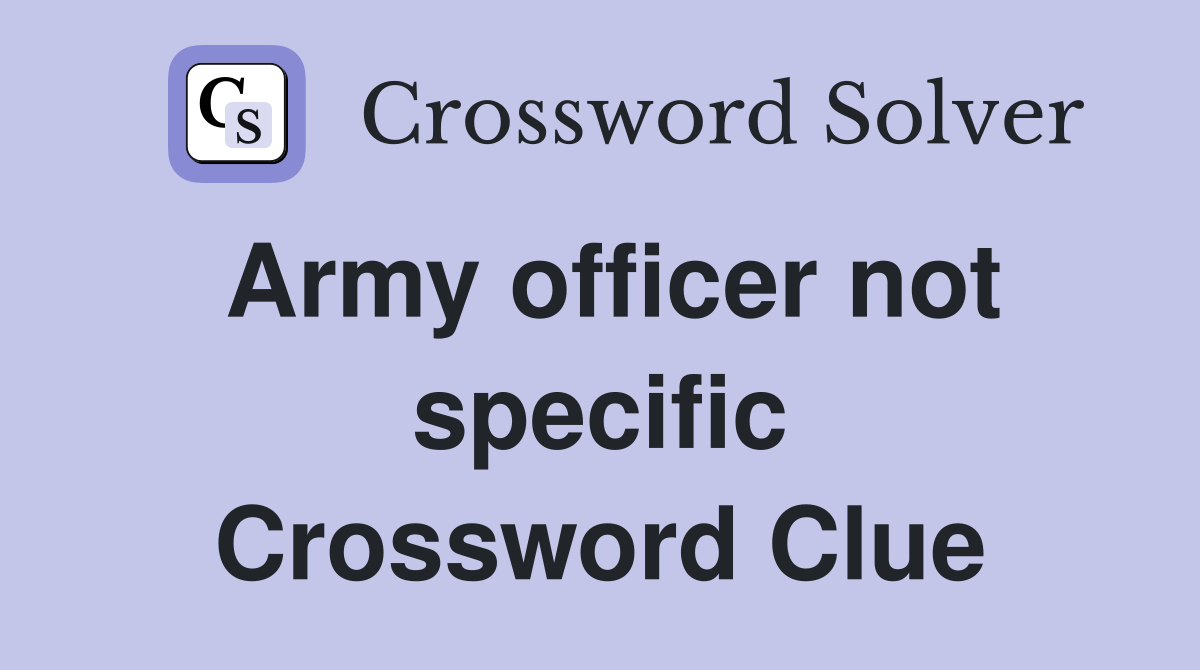 Army officer not specific Crossword Clue