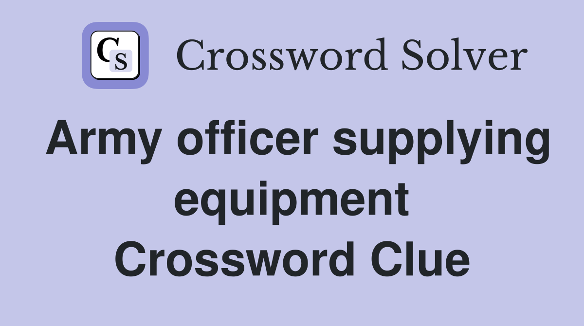 Army officer supplying equipment Crossword Clue