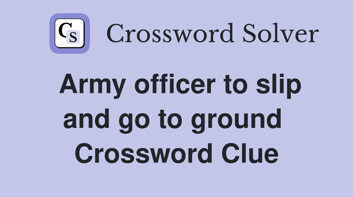 Army officer to slip and go to ground  Crossword Clue