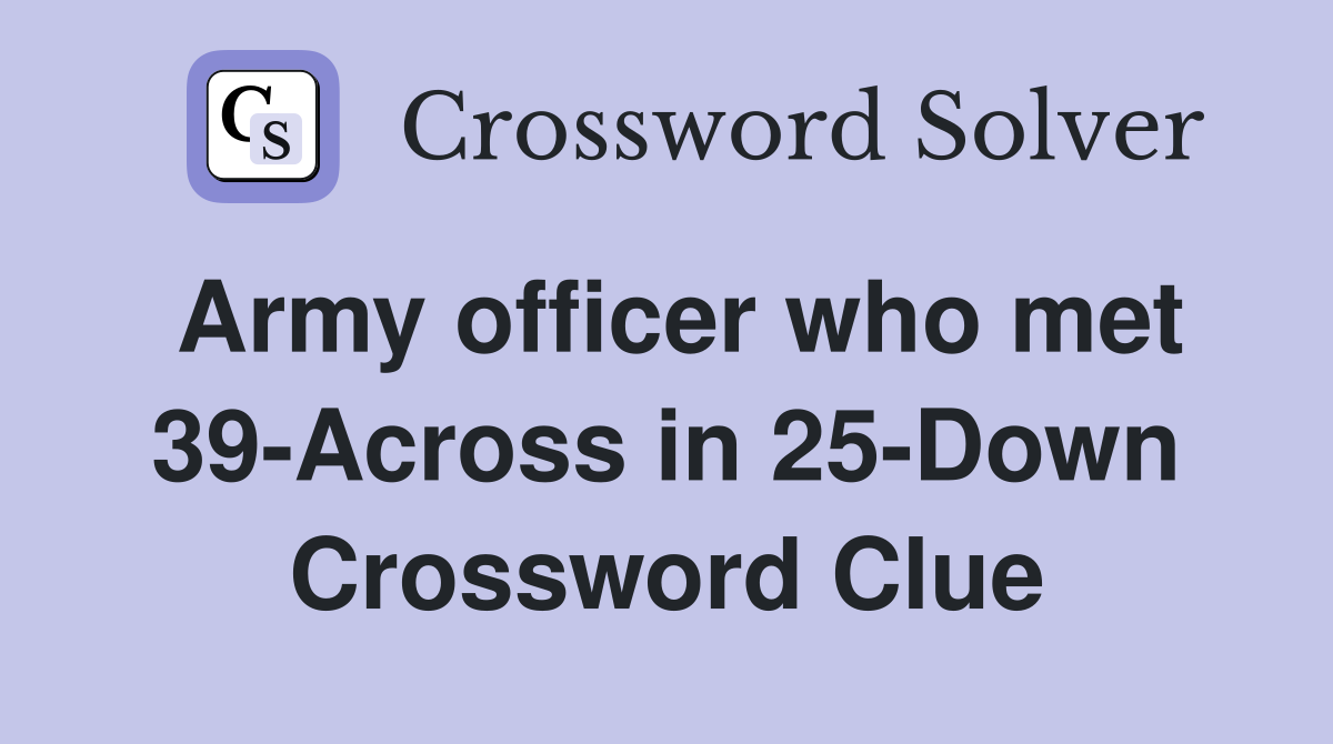 Army officer who met 39-Across in 25-Down Crossword Clue