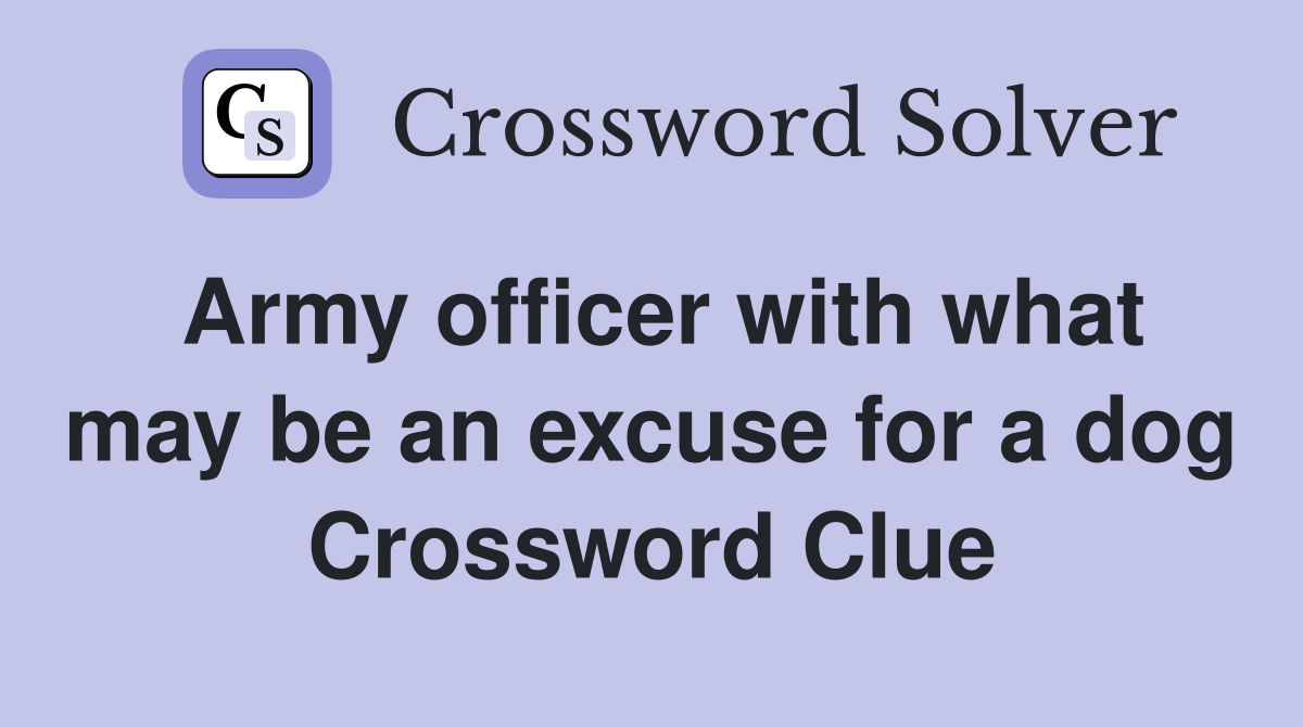Army officer with what may be an excuse for a dog Crossword Clue