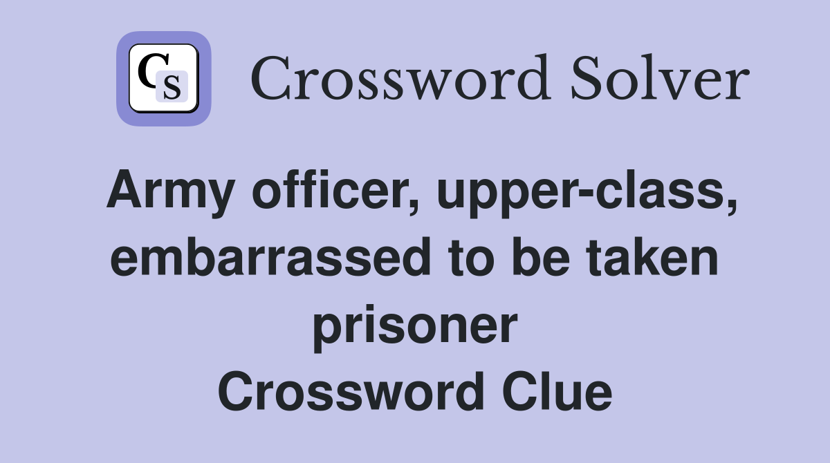 Army officer, upper-class, embarrassed to be taken prisoner Crossword Clue