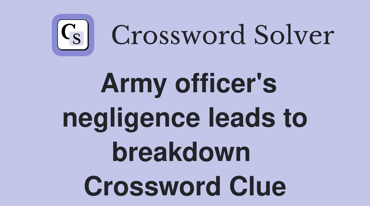 Army officer's negligence leads to breakdown  Crossword Clue