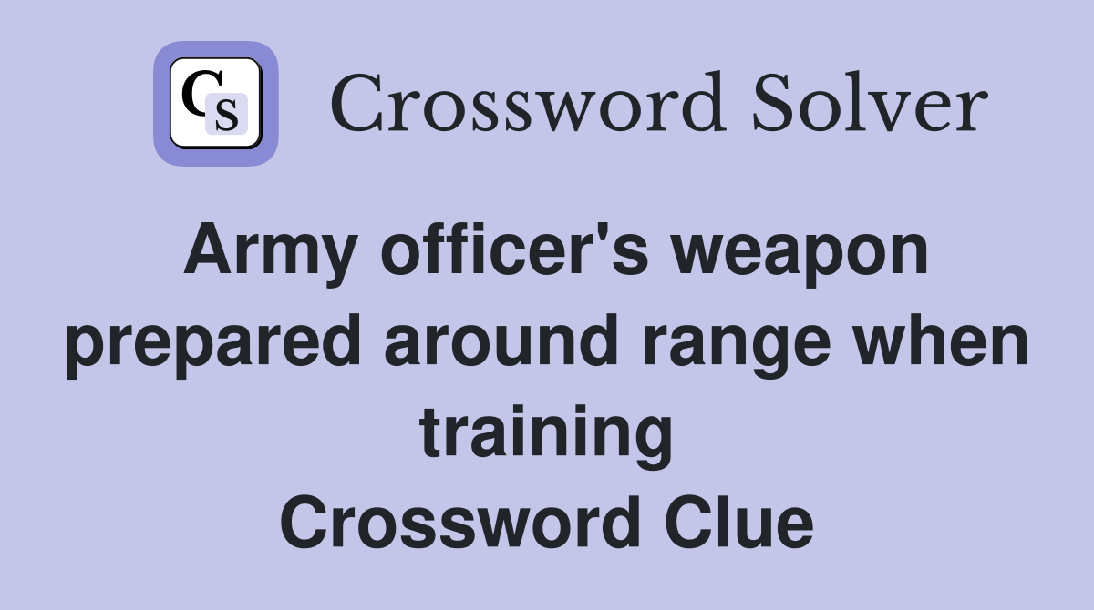 Army officer's weapon prepared around range when training Crossword Clue