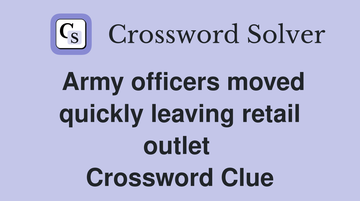 Army officers moved quickly leaving retail outlet  Crossword Clue