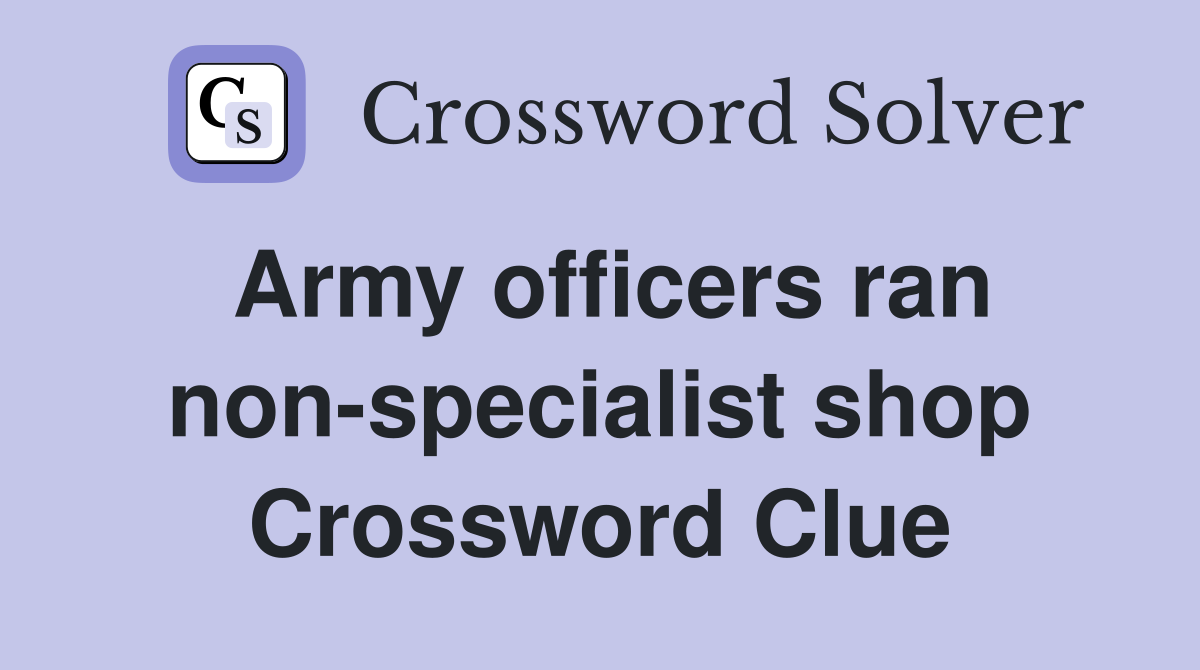 Army officers ran non-specialist shop Crossword Clue