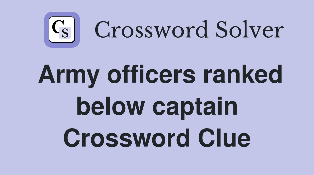 Army officers ranked below captain Crossword Clue
