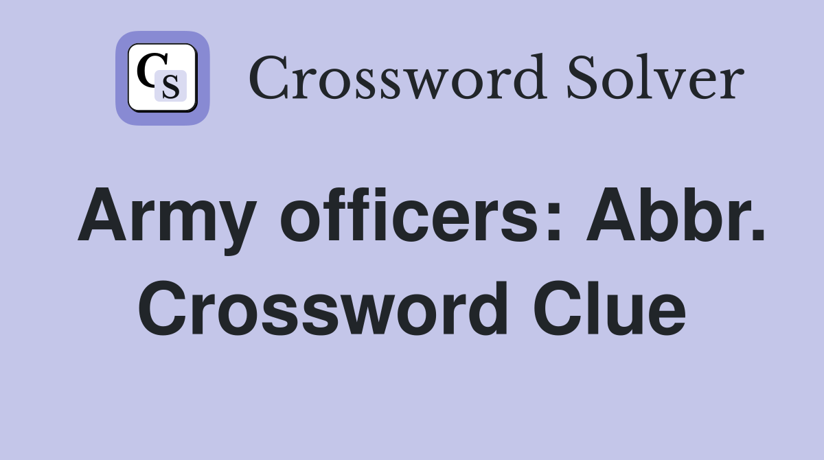 Army officers: Abbr. Crossword Clue