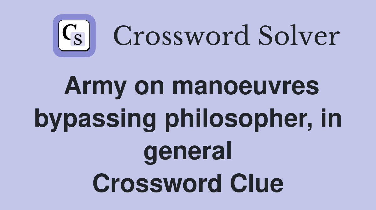 Army on manoeuvres bypassing philosopher, in general Crossword Clue