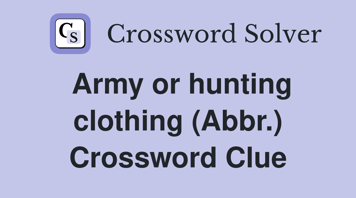 Army or hunting clothing (Abbr.) Crossword Clue