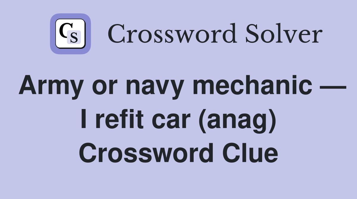 Army or navy mechanic — I refit car (anag) Crossword Clue