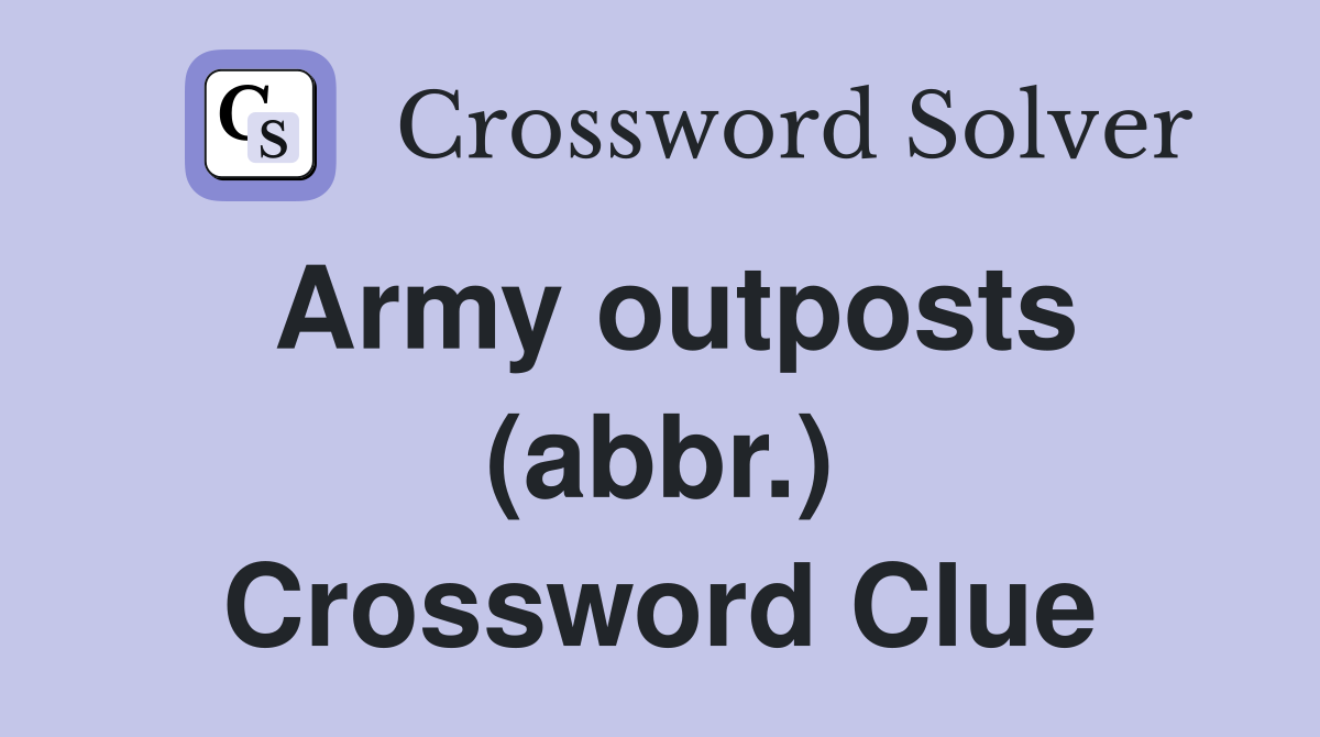 Army outposts (abbr.) Crossword Clue